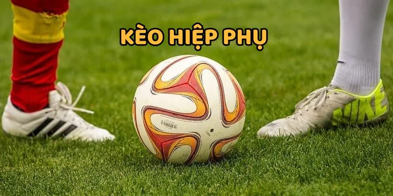 Kèo Hiệp Phụ - Bí Kíp Soi Kèo Phụ Chuẩn Chuyên Gia