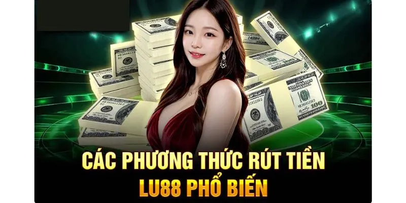 Những lựa chọn để thực hiện rút tiền Lu88